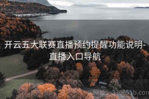 开云五大联赛直播预约提醒功能说明-直播入口导航