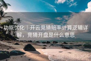 功能优化｜开云竞猜赔率计算逻辑详解，竞猜开盘是什么意思
