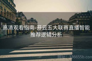 高清观看指南-开云五大联赛直播智能推荐逻辑分析