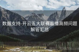 数据支持-开云五大联赛直播高频问题解答汇总