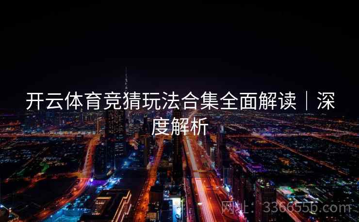 开云体育竞猜玩法合集全面解读｜深度解析