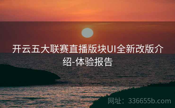 开云五大联赛直播版块UI全新改版介绍-体验报告