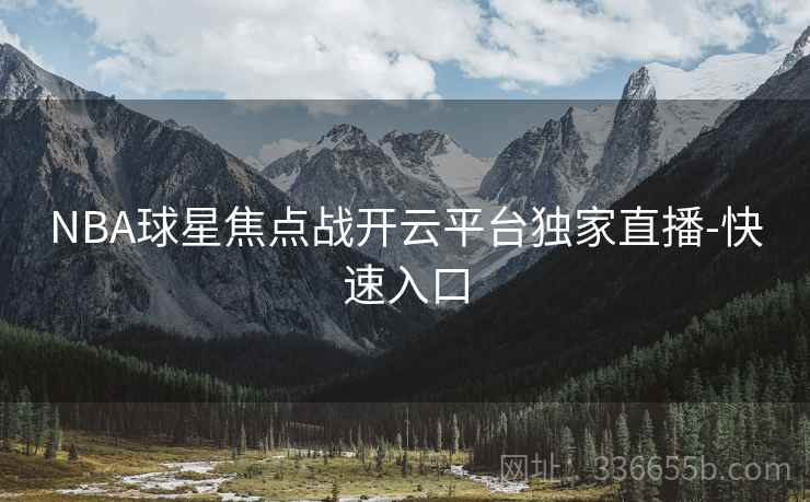 NBA球星焦点战开云平台独家直播-快速入口