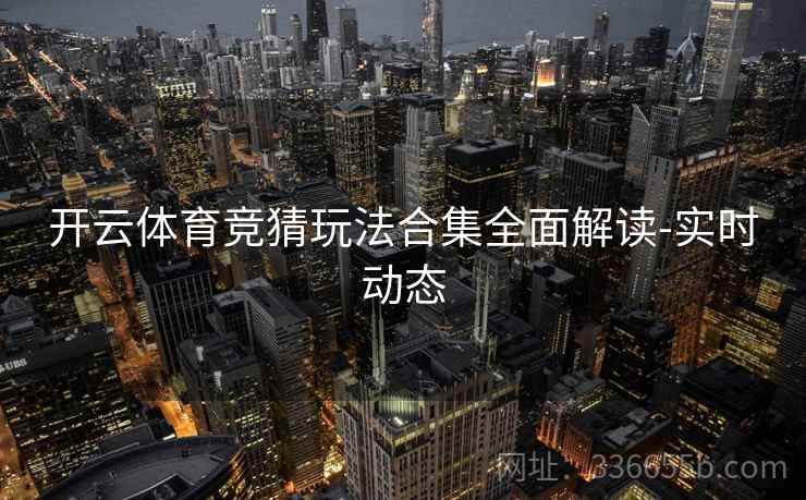 开云体育竞猜玩法合集全面解读-实时动态