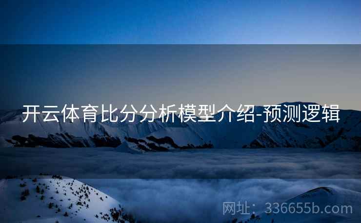 开云体育比分分析模型介绍-预测逻辑