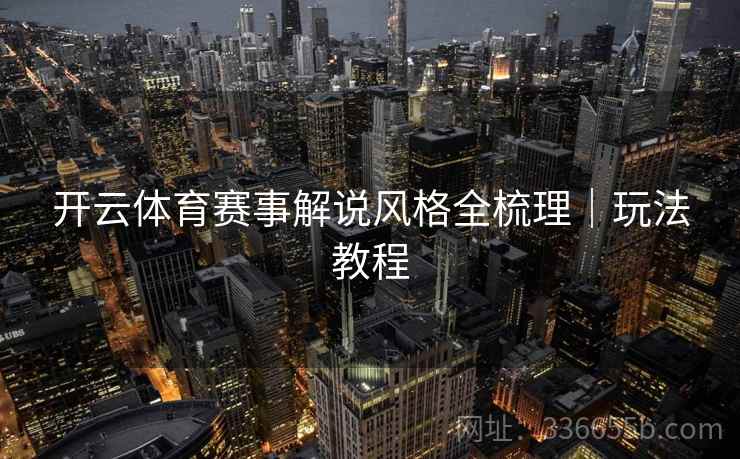 开云体育赛事解说风格全梳理｜玩法教程