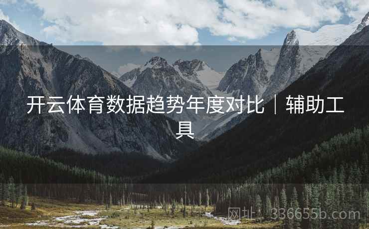 开云体育数据趋势年度对比｜辅助工具