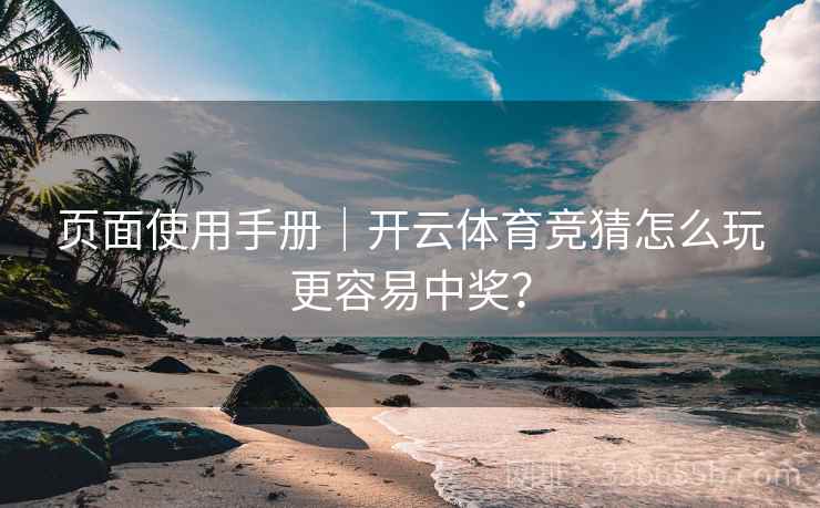页面使用手册｜开云体育竞猜怎么玩更容易中奖？