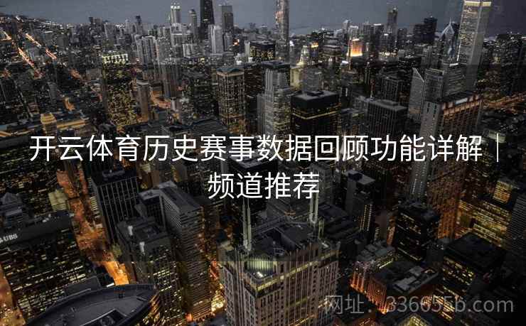 开云体育历史赛事数据回顾功能详解｜频道推荐