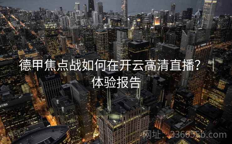 德甲焦点战如何在开云高清直播？｜体验报告