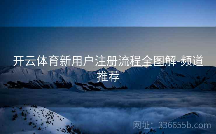开云体育新用户注册流程全图解-频道推荐