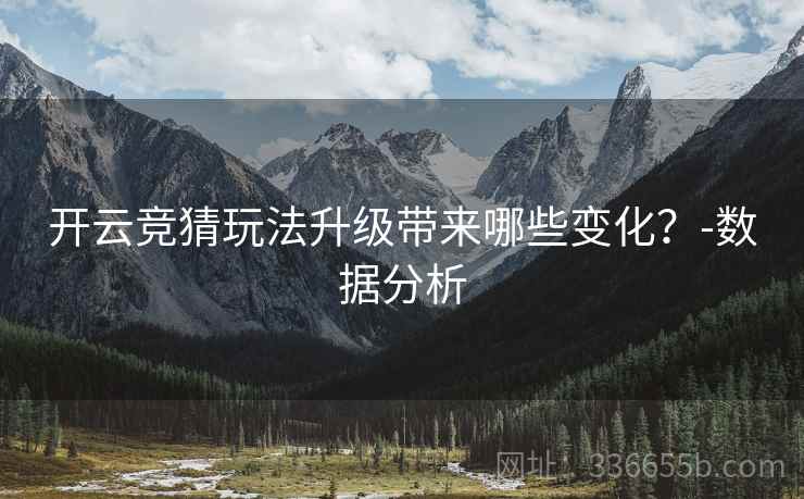 开云竞猜玩法升级带来哪些变化？-数据分析