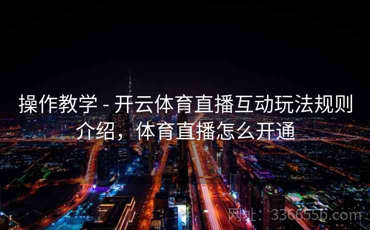 操作教学 - 开云体育直播互动玩法规则介绍，体育直播怎么开通