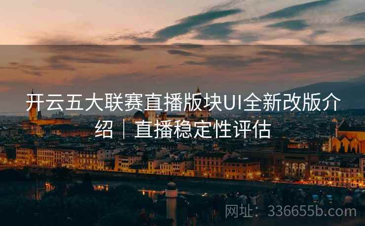 开云五大联赛直播版块UI全新改版介绍｜直播稳定性评估
