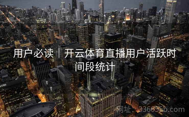 用户必读｜开云体育直播用户活跃时间段统计